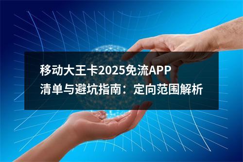 移动大王卡2025免流APP清单与避坑指南：定向范围解析