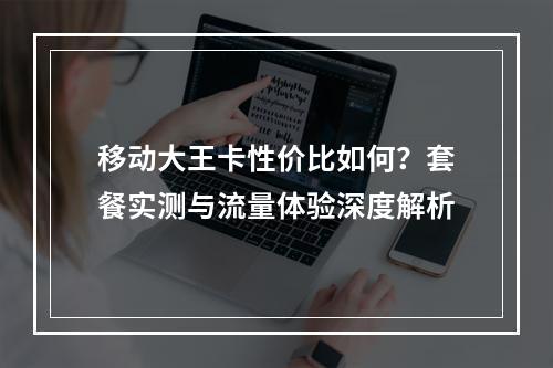 移动大王卡性价比如何？套餐实测与流量体验深度解析