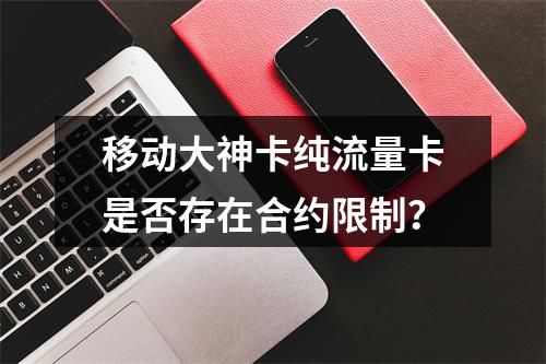 移动大神卡纯流量卡是否存在合约限制？