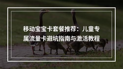 移动宝宝卡套餐推荐：儿童专属流量卡避坑指南与激活教程