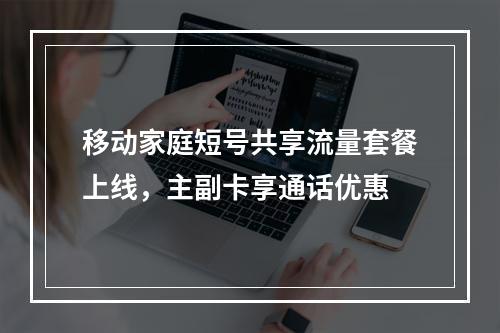 移动家庭短号共享流量套餐上线，主副卡享通话优惠