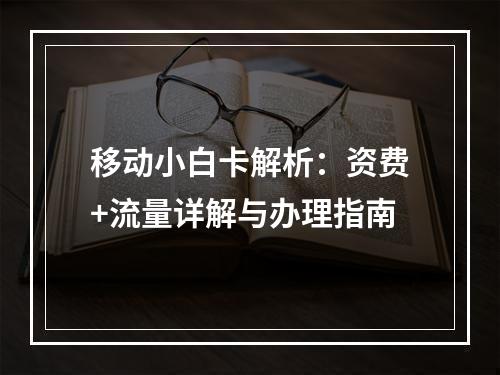 移动小白卡解析：资费+流量详解与办理指南