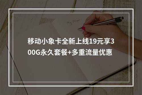 移动小象卡全新上线19元享300G永久套餐+多重流量优惠