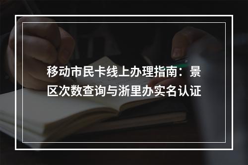 移动市民卡线上办理指南：景区次数查询与浙里办实名认证