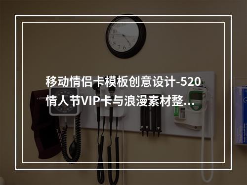 移动情侣卡模板创意设计-520情人节VIP卡与浪漫素材整合