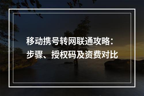 移动携号转网联通攻略：步骤、授权码及资费对比