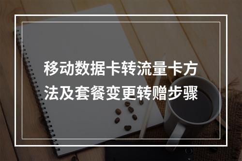 移动数据卡转流量卡方法及套餐变更转赠步骤