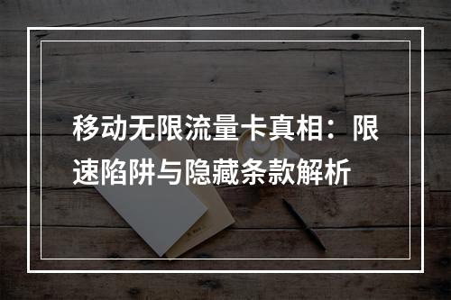 移动无限流量卡真相：限速陷阱与隐藏条款解析