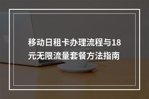移动日租卡办理流程与18元无限流量套餐方法指南
