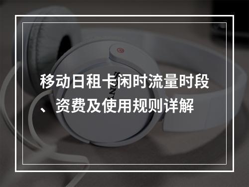 移动日租卡闲时流量时段、资费及使用规则详解