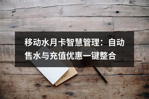 移动水月卡智慧管理：自动售水与充值优惠一键整合