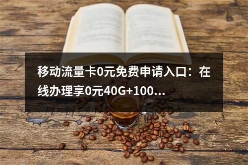 移动流量卡0元免费申请入口：在线办理享0元40G+100分钟