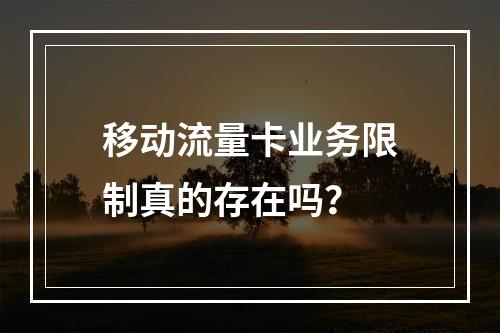 移动流量卡业务限制真的存在吗？
