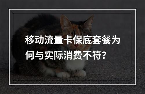 移动流量卡保底套餐为何与实际消费不符？