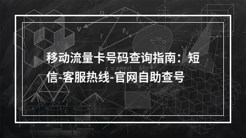 移动流量卡号码查询指南：短信-客服热线-官网自助查号