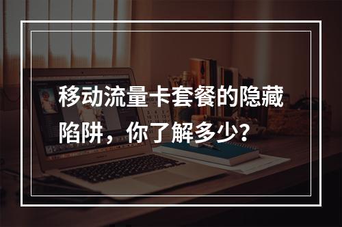 移动流量卡套餐的隐藏陷阱，你了解多少？