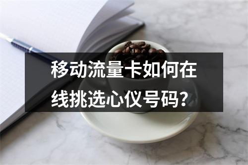 移动流量卡如何在线挑选心仪号码？