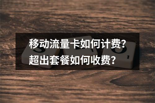 移动流量卡如何计费？超出套餐如何收费？