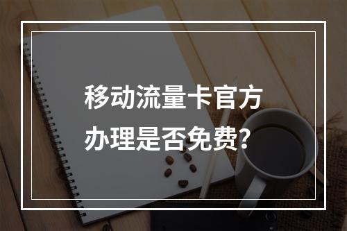 移动流量卡官方办理是否免费？