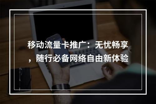 移动流量卡推广：无忧畅享，随行必备网络自由新体验
