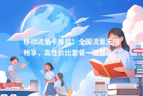 移动流量卡推荐：全国流量无限畅享，高性价比套餐一键直达
