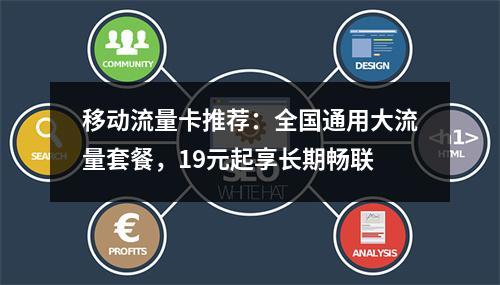 移动流量卡推荐：全国通用大流量套餐，19元起享长期畅联
