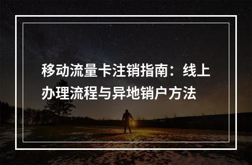 移动流量卡注销指南：线上办理流程与异地销户方法