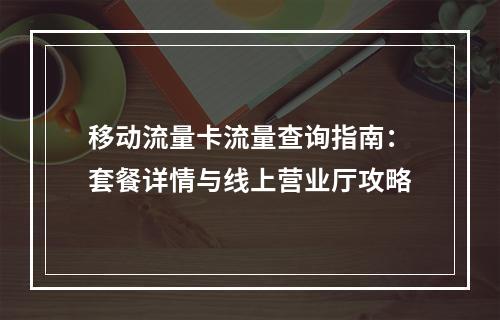 移动流量卡流量查询指南：套餐详情与线上营业厅攻略
