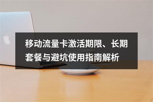 移动流量卡激活期限、长期套餐与避坑使用指南解析