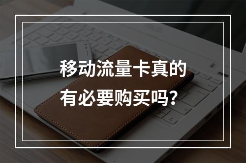 移动流量卡真的有必要购买吗？