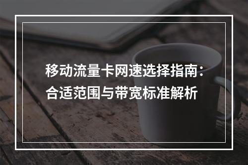 移动流量卡网速选择指南：合适范围与带宽标准解析