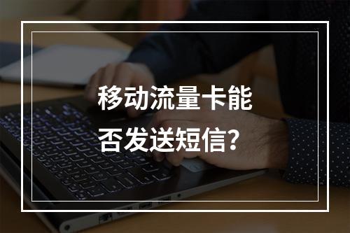 移动流量卡能否发送短信？