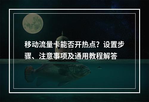 移动流量卡能否开热点？设置步骤、注意事项及通用教程解答