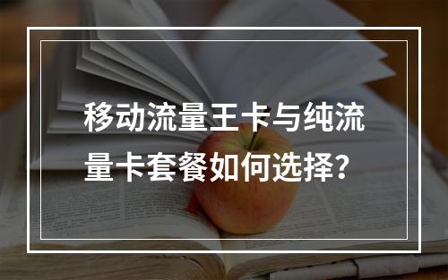 移动流量王卡与纯流量卡套餐如何选择？