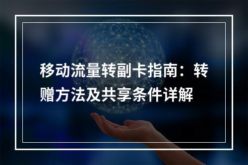 移动流量转副卡指南：转赠方法及共享条件详解