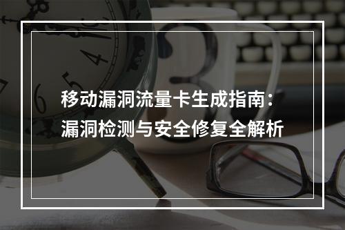 移动漏洞流量卡生成指南：漏洞检测与安全修复全解析