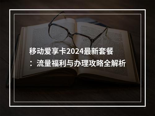 移动爱享卡2024最新套餐：流量福利与办理攻略全解析