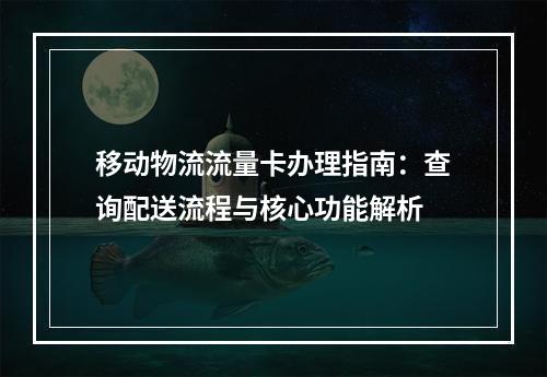 移动物流流量卡办理指南：查询配送流程与核心功能解析