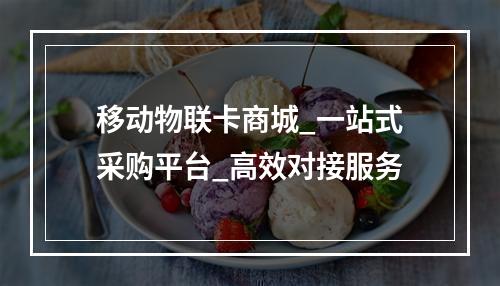 移动物联卡商城_一站式采购平台_高效对接服务