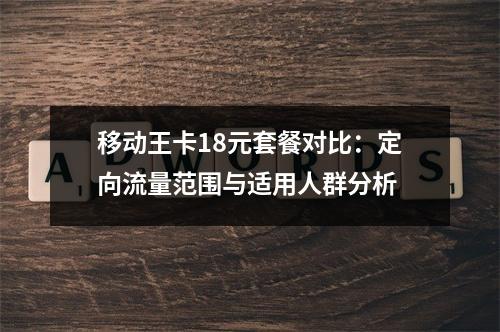 移动王卡18元套餐对比：定向流量范围与适用人群分析