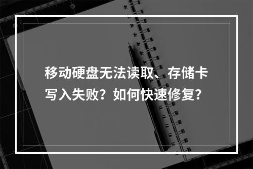 移动硬盘无法读取、存储卡写入失败？如何快速修复？