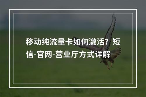 移动纯流量卡如何激活？短信-官网-营业厅方式详解