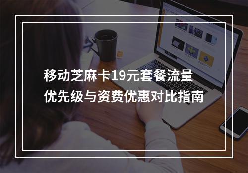 移动芝麻卡19元套餐流量优先级与资费优惠对比指南