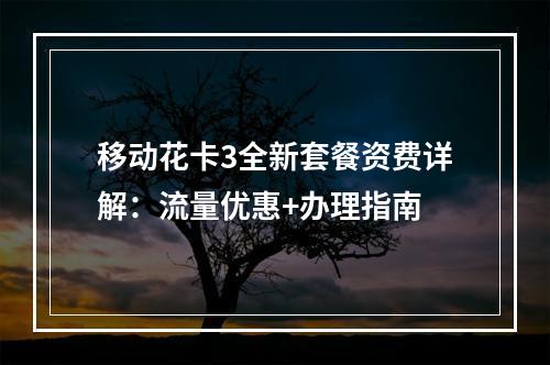 移动花卡3全新套餐资费详解：流量优惠+办理指南