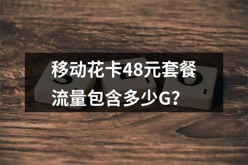 移动花卡48元套餐流量包含多少G？
