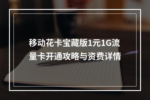 移动花卡宝藏版1元1G流量卡开通攻略与资费详情
