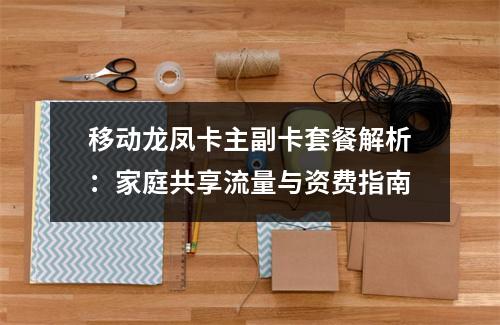 移动龙凤卡主副卡套餐解析：家庭共享流量与资费指南