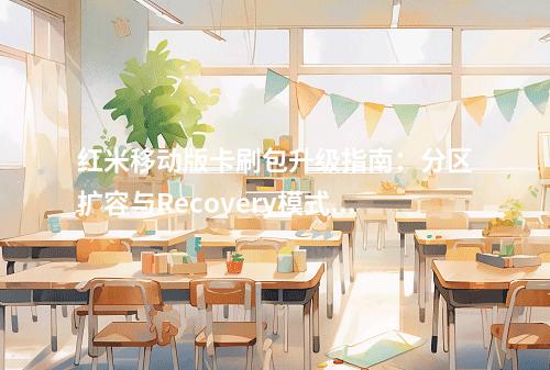 红米移动版卡刷包升级指南：分区扩容与Recovery模式详解
