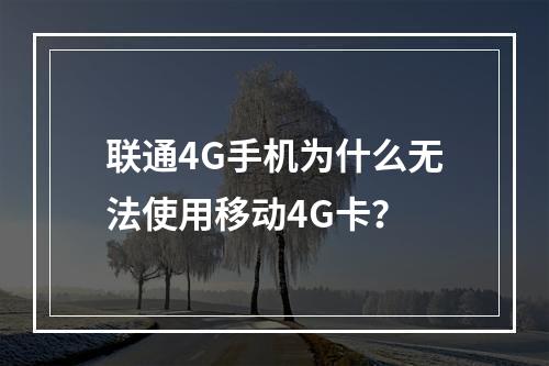 联通4G手机为什么无法使用移动4G卡？