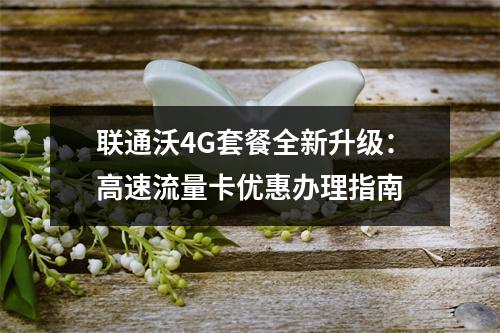 联通沃4G套餐全新升级：高速流量卡优惠办理指南